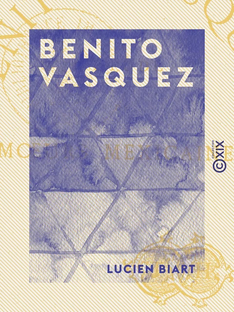 Benito Vasquez - Étude de mœurs mexicaines - Lucien Biart - Collection XIX