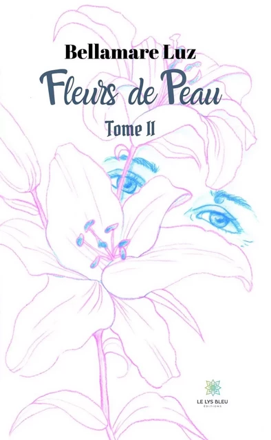 Fleurs de Peau - Tome II - Bellamare Luz - Le Lys Bleu Éditions