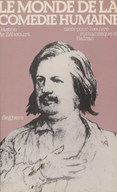 Le monde de la Comédie humaine - Gaston de Zélicourt - Seghers (réédition numérique FeniXX)