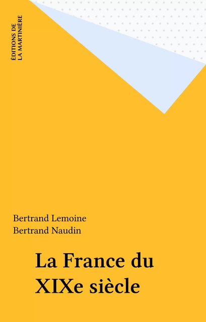 La France du XIXe siècle - Bertrand Lemoine, Bertrand Naudin - Éditions de La Martinière (réédition numérique FeniXX)