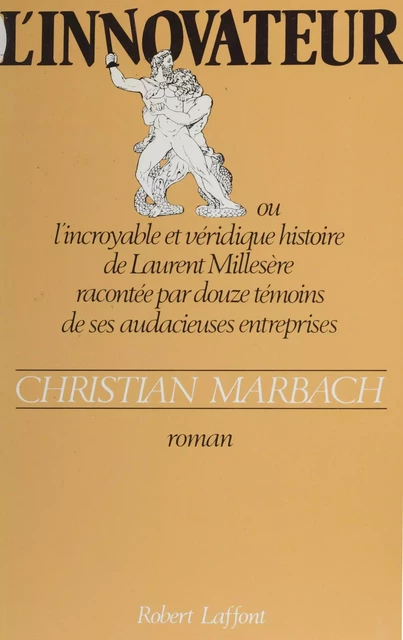 L'Innovateur ou l'Incroyable et Véridique Histoire de Laurent Millesère racontée par douze témoins de ses audacieuses entreprises - Christian Marbach - Robert Laffont (réédition numérique FeniXX)