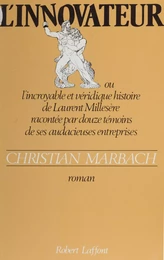 L'Innovateur ou l'Incroyable et Véridique Histoire de Laurent Millesère racontée par douze témoins de ses audacieuses entreprises