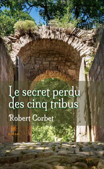 Le secret perdu des cinq tribus - Robert Corbet - Le Lys Bleu Éditions