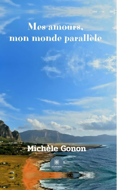 Mes amours, mon monde parallèle - Michèle Gonon - Le Lys Bleu Éditions