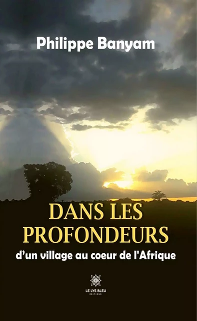 Dans les profondeurs d’un village au cœur de l’Afrique - Philippe Banyam - Le Lys Bleu Éditions