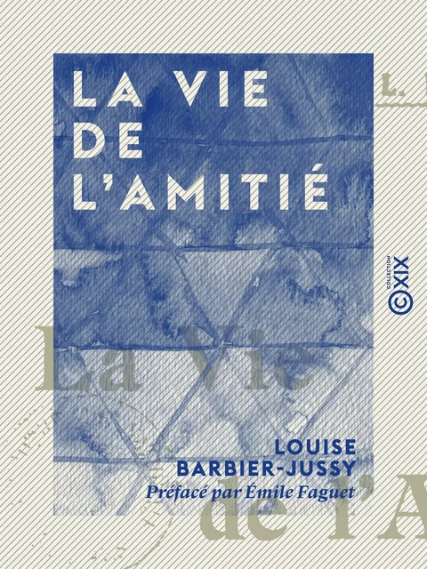 La Vie de l'amitié - Louise Barbier-Jussy, Emile Faguet - Collection XIX