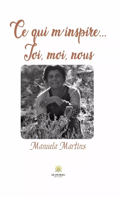 Ce qui m’inspire… Toi, moi, nous - Manuela Martins - Le Lys Bleu Éditions