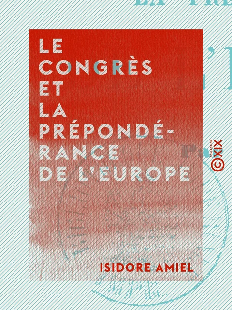 Le Congrès et la prépondérance de l'Europe - Isidore Amiel - Collection XIX