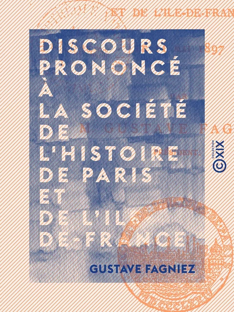 Discours prononcé à la Société de l'histoire de Paris et de l'Ile-de-France - Gustave Fagniez - Collection XIX