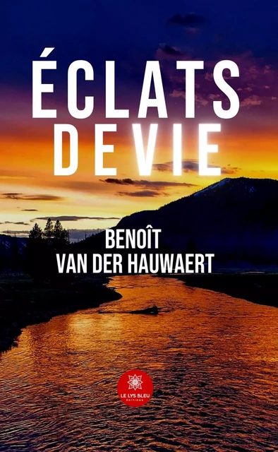 Éclats de vie - Benoît Van Der Hauwaert - Le Lys Bleu Éditions