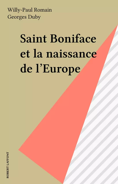 Saint Boniface et la naissance de l'Europe - Willy-Paul Romain - Robert Laffont (réédition numérique FeniXX)