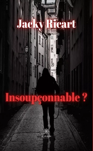 Insoupçonnable ? - Jacky Ricart - Le Lys Bleu Éditions