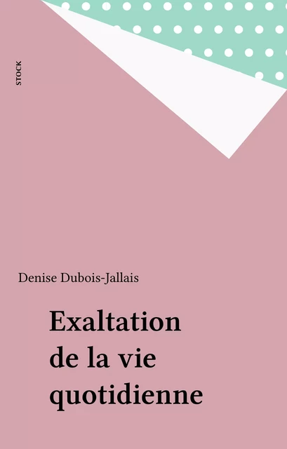 Exaltation de la vie quotidienne - Denise Jallais - Stock (réédition numérique FeniXX)