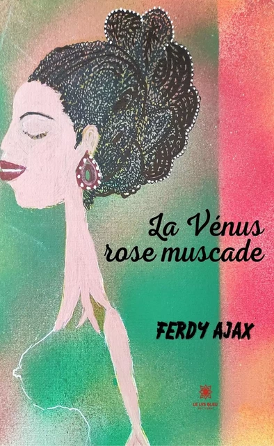 La Vénus rose muscade - Ferdy Ajax - Le Lys Bleu Éditions