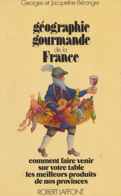 Géographie gourmande de la France - Georges Béranger, Jacqueline Béranger - Robert Laffont (réédition numérique FeniXX)