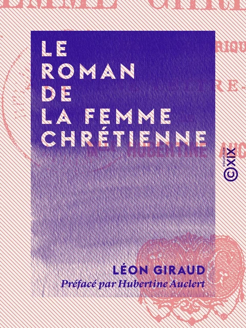 Le Roman de la femme chrétienne - Léon Giraud, Hubertine Auclert - Collection XIX