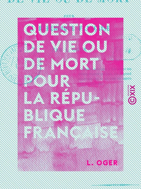 Question de vie ou de mort pour la République française - 1851, 1852 - L. Oger - Collection XIX