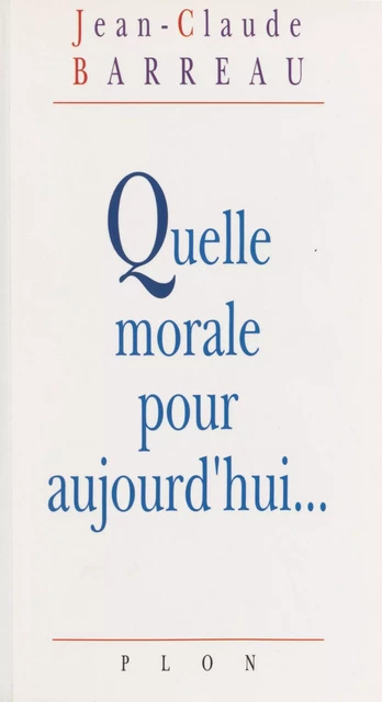 Quelle morale pour aujourd'hui... - Jean-Claude Barreau - Plon (réédition numérique FeniXX)