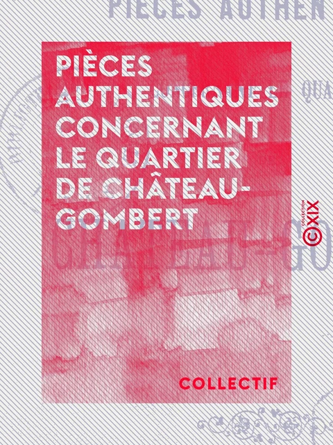 Pièces authentiques concernant le quartier de Château-Gombert -  Collectif - Collection XIX