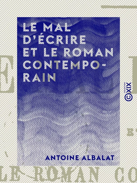 Le Mal d'écrire et le Roman contemporain - Antoine Albalat - Collection XIX