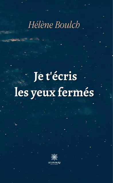 Je t'écris les yeux fermés - Hélène Boulch - Le Lys Bleu Éditions