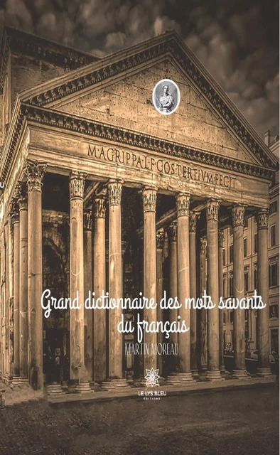 Grand dictionnaire des mots savants du français - Martin Moreau - Le Lys Bleu Éditions