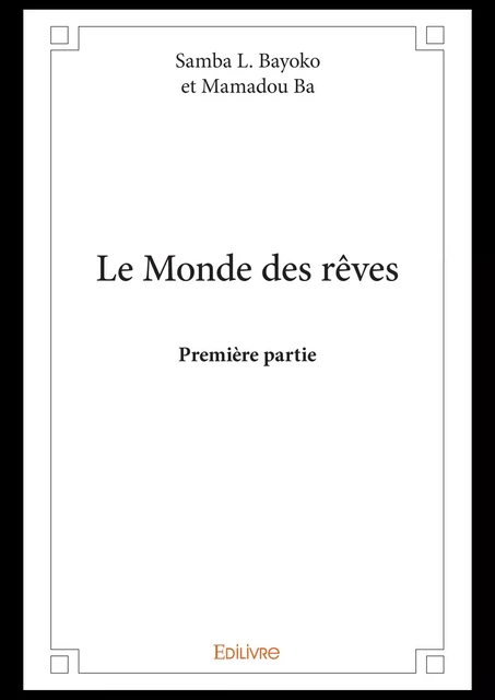 Le Monde des rêves - Première partie - Samba L. Bayoko Et Mamadou Ba - Editions Edilivre