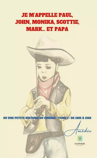 Je m’appelle Paul, John, Monika, Scottie, Mark… et papa ou une petite histoire du cinéma - Tome 1 -  Amédée - Le Lys Bleu Éditions