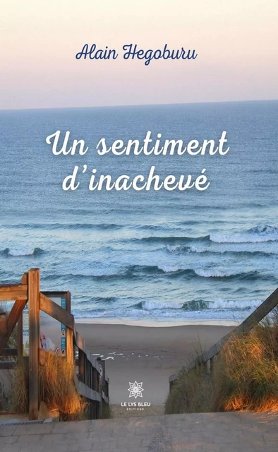 Un sentiment d’inachevé - Alain Hégoburu - Le Lys Bleu Éditions