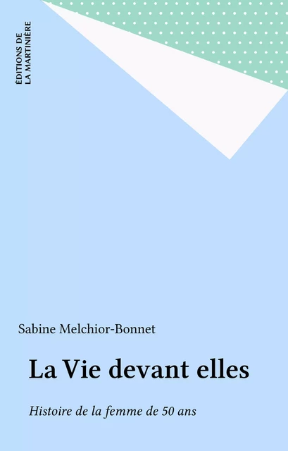 La Vie devant elles - Sabine Melchior-Bonnet - Éditions de La Martinière (réédition numérique FeniXX)