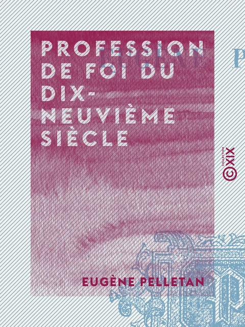 Profession de foi du dix-neuvième siècle - Eugène Pelletan - Collection XIX