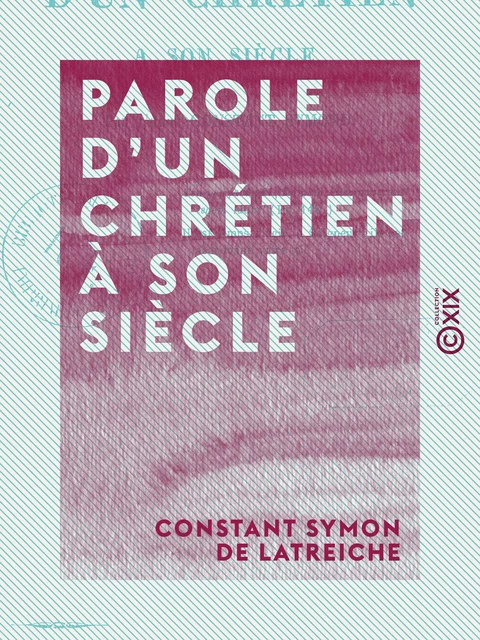 Parole d'un chrétien à son siècle - Constant Symon de Latreiche - Collection XIX