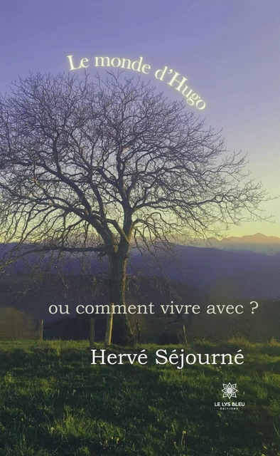 Le monde d’Hugo ou comment vivre avec ? - Hervé Séjourné - Le Lys Bleu Éditions