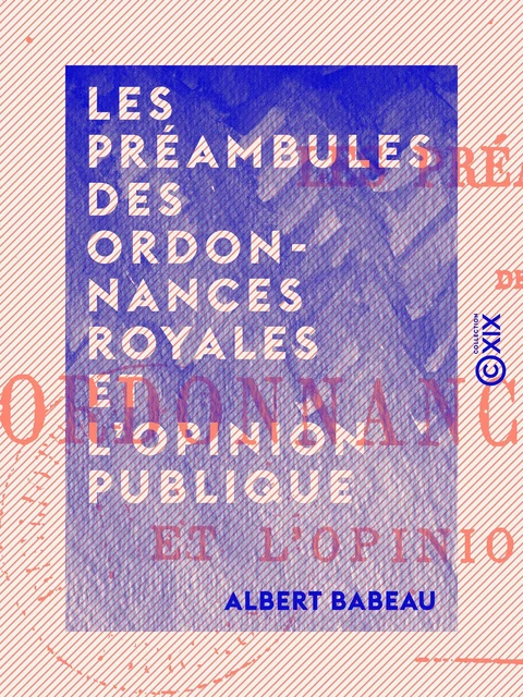 Les Préambules des ordonnances royales et l'opinion publique - Albert Babeau - Collection XIX