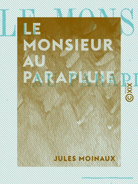 Le Monsieur au parapluie - Jules Moinaux - Collection XIX