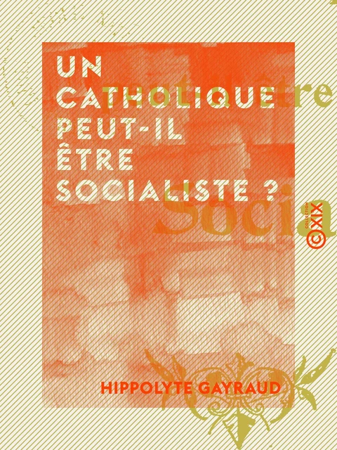 Un catholique peut-il être socialiste ? - Hippolyte Gayraud - Collection XIX