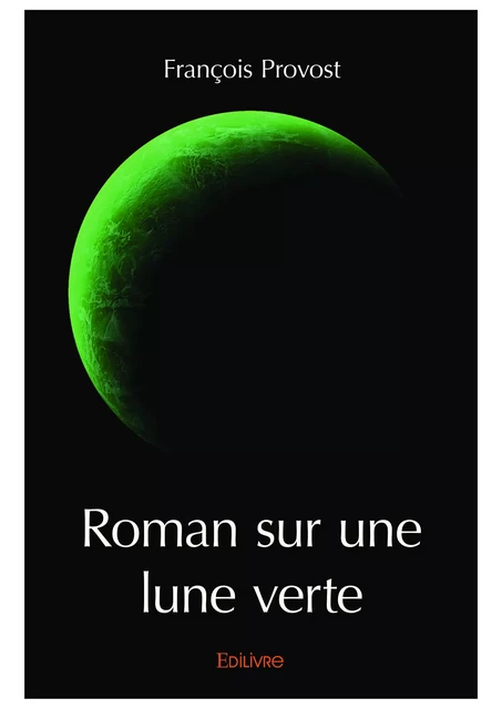 Roman sur une lune verte - François Provost - Editions Edilivre