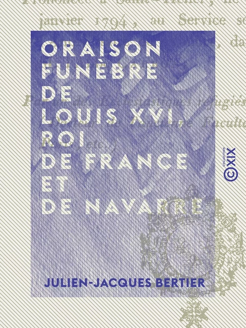 Oraison funèbre de Louis XVI, roi de France et de Navarre - Julien-Jacques Bertier - Collection XIX