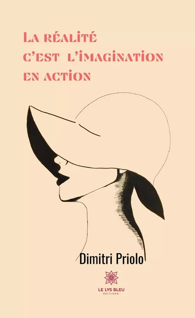 La réalité c’est l’imagination en action - Dimitri Priolo - Le Lys Bleu Éditions