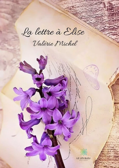 La lettre à Elise - Valérie Michel - Le Lys Bleu Éditions