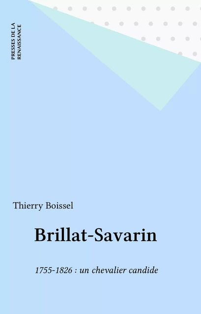 Brillat-Savarin - Thierry Boissel - Presses de la Renaissance (réédition numérique FeniXX)