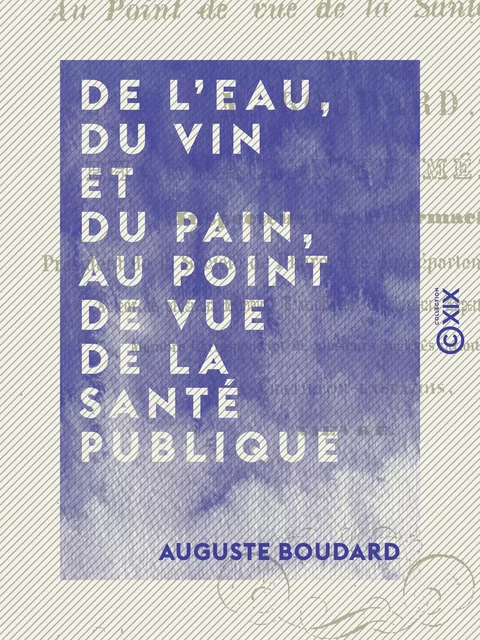 De l'eau, du vin et du pain, au point de vue de la santé publique - Auguste Boudard - Collection XIX