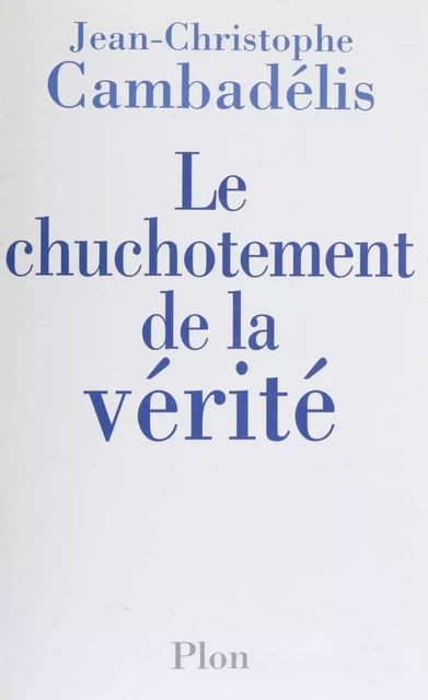 Le Chuchotement de la vérité - Jean-Christophe Cambadélis - Plon (réédition numérique FeniXX)