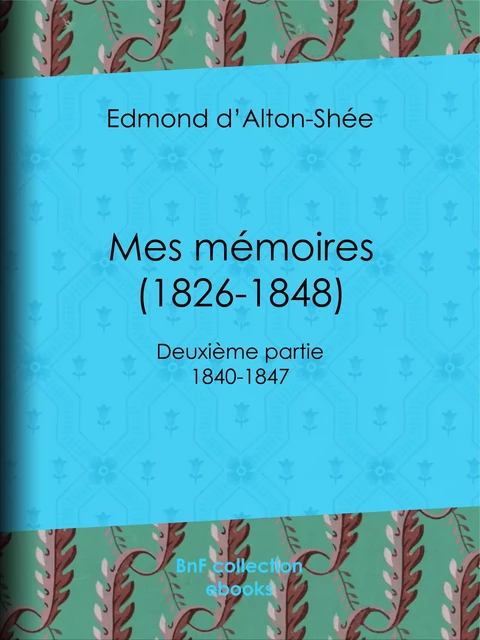 Mes mémoires (1826-1848) - Edmond d' Alton-Shée - BnF collection ebooks