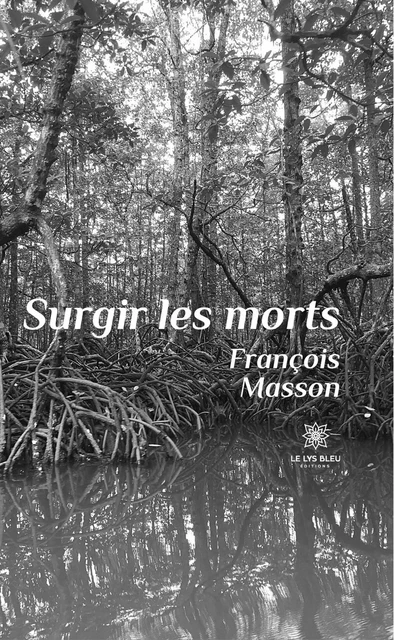 Surgir les morts - François Masson - Le Lys Bleu Éditions