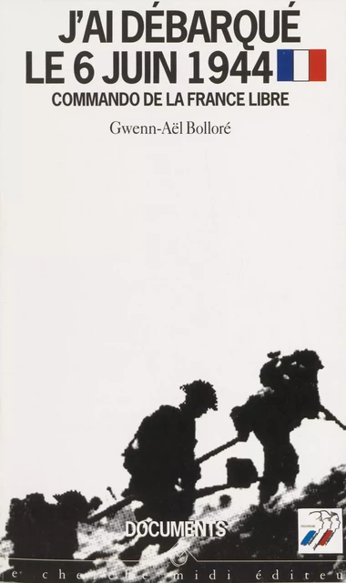 J'ai débarqué le 6 juin 1944 - Gwenn-Aël Bolloré - cherche midi (réédition numérique FeniXX)