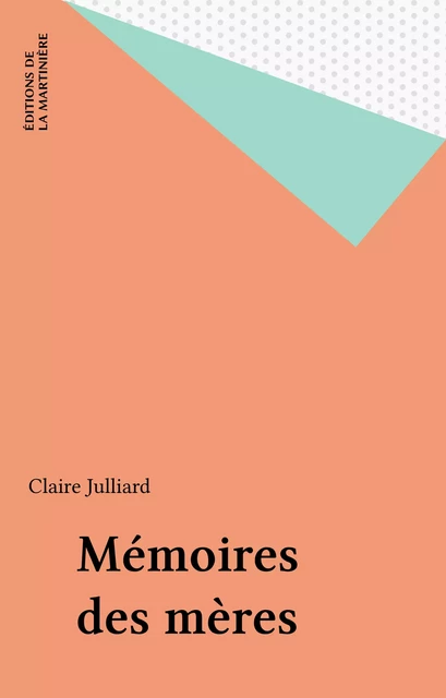 Mémoires des mères - Claire Julliard - Éditions de La Martinière (réédition numérique FeniXX)