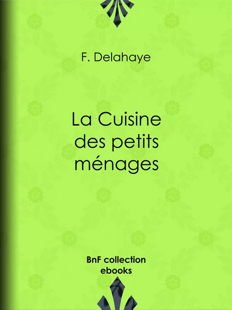 La Cuisine des petits ménages - F. Delahaye - BnF collection ebooks