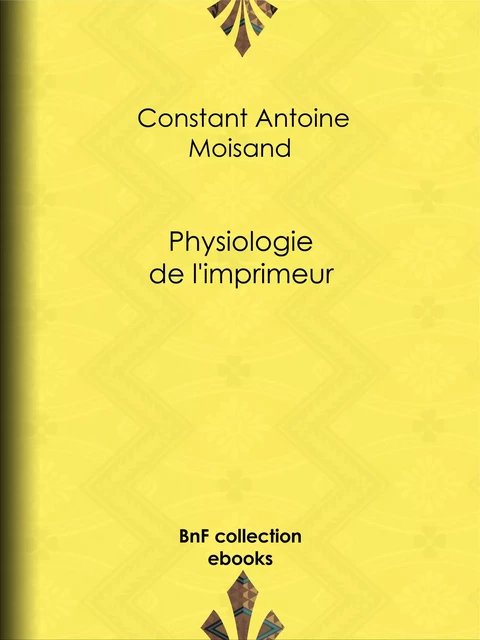 Physiologie de l'imprimeur - Constant Antoine Moisand, Eugène Lacoste - BnF collection ebooks