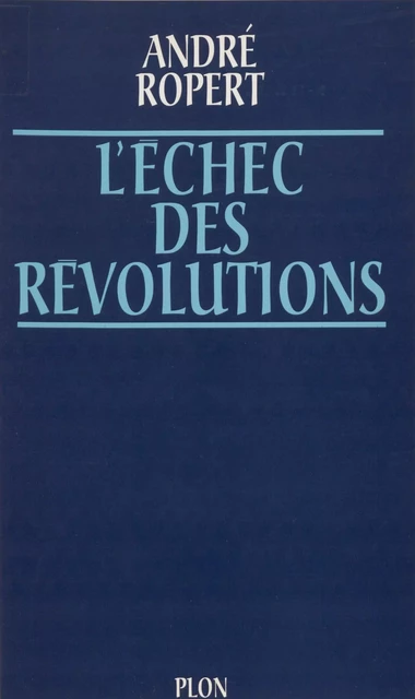 L'Échec des révolutions - André Ropert - Plon (réédition numérique FeniXX)